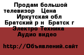 Продам большой телевизор › Цена ­ 18 000 - Иркутская обл., Братский р-н, Братск г. Электро-Техника » Аудио-видео   